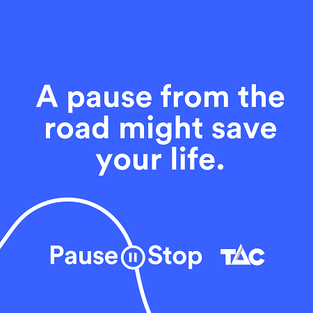 White writing on a blue background saying A pause from the road might save your live. Pause Stop. TAC branding